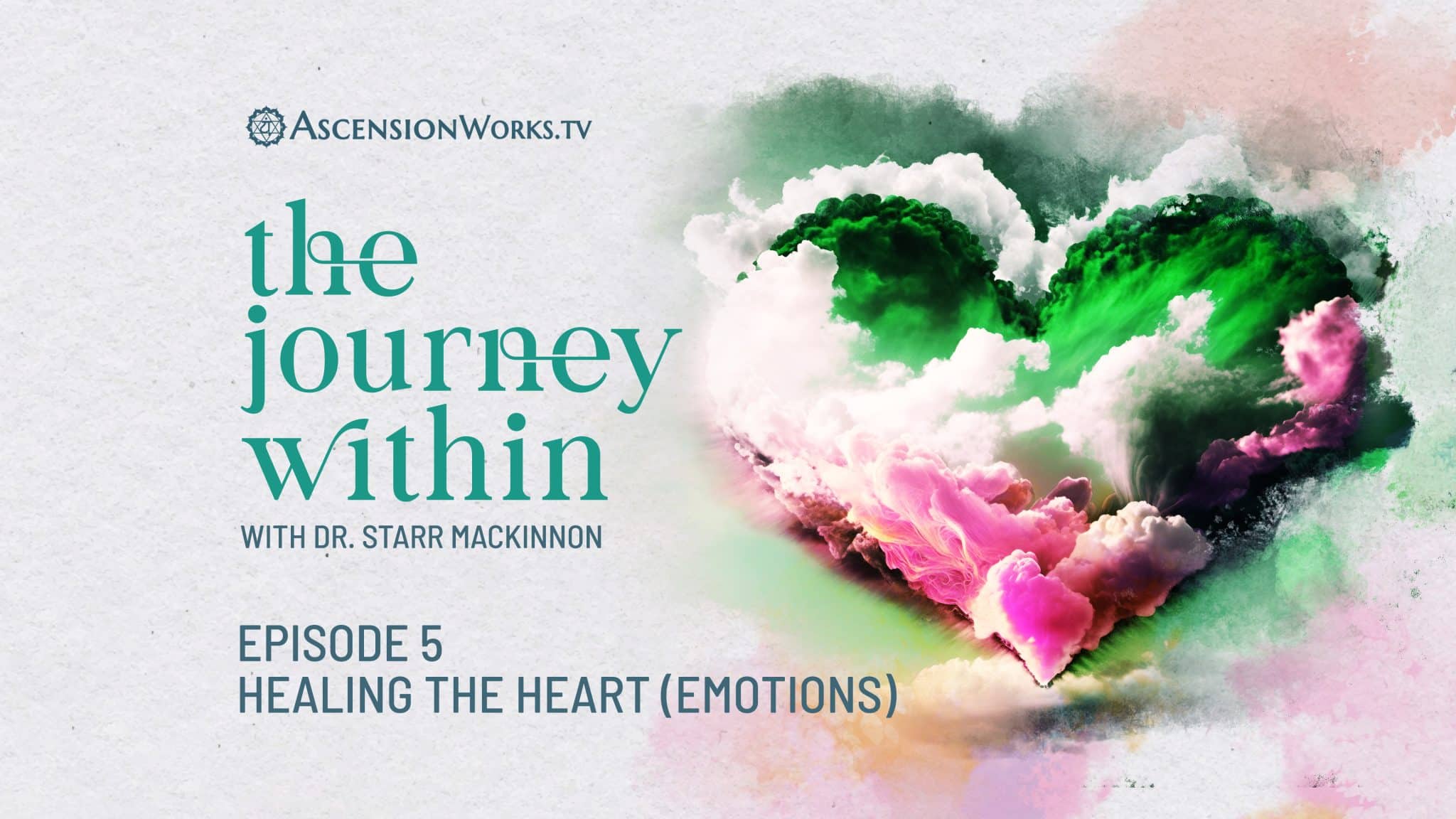 The Journey Within with Dr. Starr - Episode 5: Healing the Heart (Emotions)