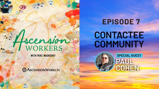 Ascension Workers, Episode 7 Contactee Community with Paul Cohen, UFO Contactee