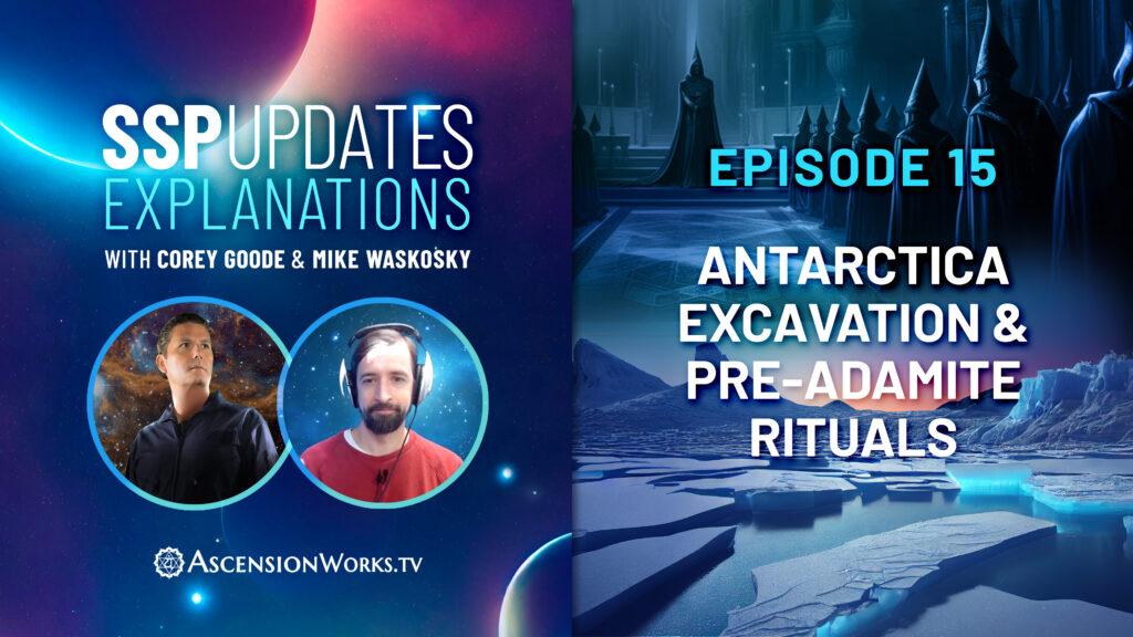 SSP Updates and Explanations with Corey Goode and Mike Waskosky: Episode 15 Antarctica Excavations & Pre-Adamite Rituals